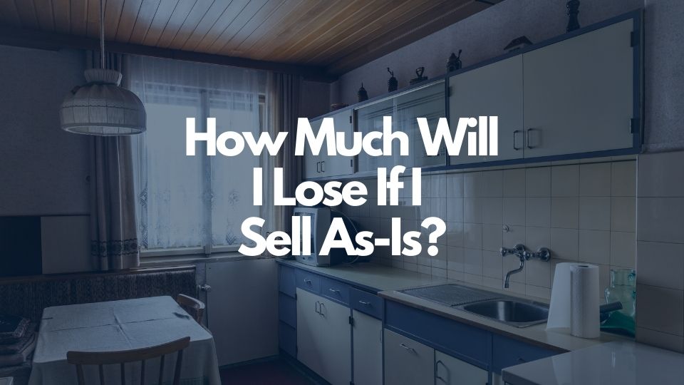 How-Much-Will-I-Lose-If-I-Sell-As-Is