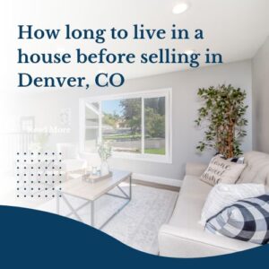 How Long to Stay in Your Denver Home Before Selling in Denver, CO