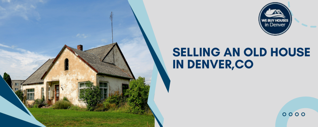 Selling an Old House in Denver, CO