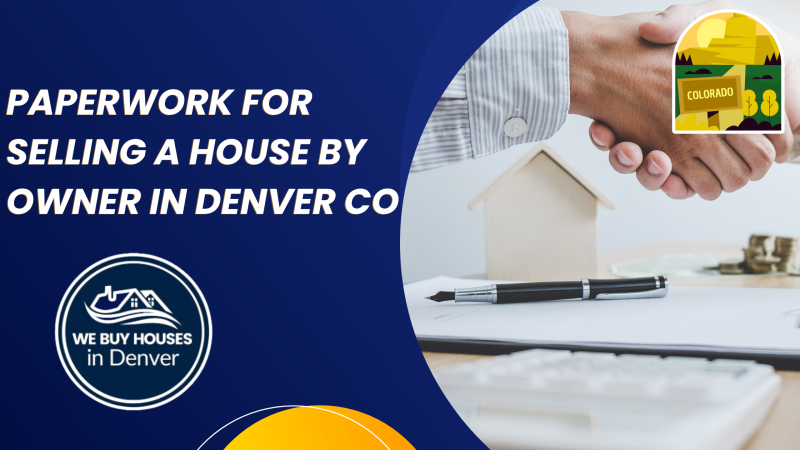 Paperwork for Selling A House By Owner In Denver CO